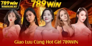 Giao lưu cùng hot girl 789win