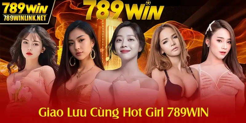 Giao lưu cùng hot girl 789win
